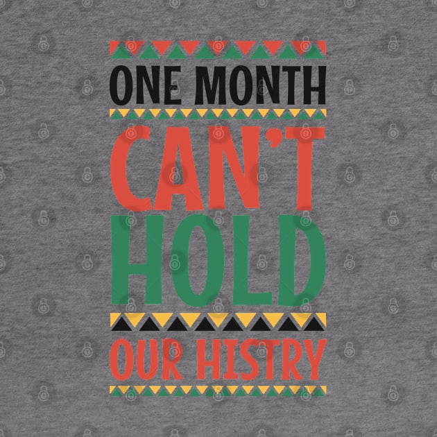 One Month Can't Hold Our History Black History Month Gift by BadDesignCo